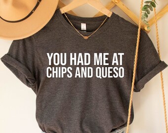 You Had Me At Chips Queso T-Shirt, Chips & Queso Shirt, I Love Queso Shirt, Mothers Say Funny Tee, Food Junkie Tee, I Love Mexican Food