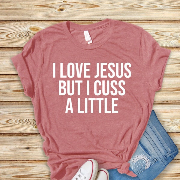 I Love Jesus But I Cuss A Little T-Shirt, Shirt with Saying, Vintage T Shirt, Family Matching Tee, Religious Shirt, Funny Shirt