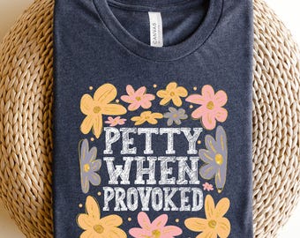 Petty When Provoked Tshirt, Shirts With Sayings, Sarcastic Womens Tee, Snarky Summer Shirt, Sarcastic Shirt, Dark Humor Tshirt, Sarcasm Tee