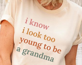 I Know I Look Too Young To Be A Grandma T-Shirt, Funny Grandma Tee, Gift For Stylish Grandmother Mothers Day Birthday Casual Wear