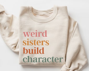 Weird Sisters Build Character Sweatshirt, Sisters Sweater, Siblings Day Gift, Retro Sisters Gift, Sisters Gift from Mom, Gift for Best Sis