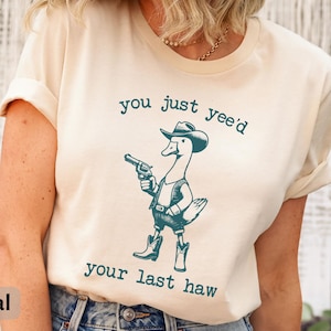 You Just Yee&#39;d Your Last Haw T-Shirt, Western Cowboy Tee, Western Style Cowboy Goose Shirt, Cowboy Shirt, Retro Funny Shirt, Cowboy Tee
