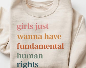 Girls Just Wanna Have Fundamental Human Rights Sweatshirt, Feminist Hoodie, Feminist Empowering Gift for Women,Female Women's Rights Sweater