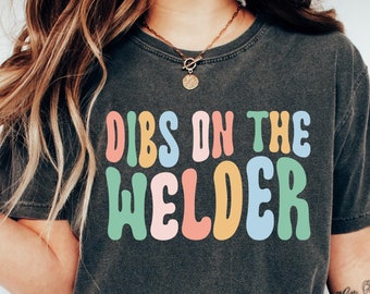 Dibs On The Welder T-Shirt, Welder Girlfriend Gift, Welding Shirt, Welder Tee, Welders Wife, Welder Tee, Welder Life, Welding Gifts
