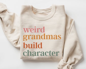 Weird Grandmas Build Character Sweatshirt, Grandma Sweater, Mother’s Day Gift, Retro Grandma Gift, Best Grandma, Gift for Weird Granny
