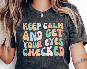 Funny Optometry T-Shirt, Optometry Tee Gifts, Glasses Shirt, Optometrist Gift, Optical T-Shirt Keep Calm and Get Your Eyes Checked