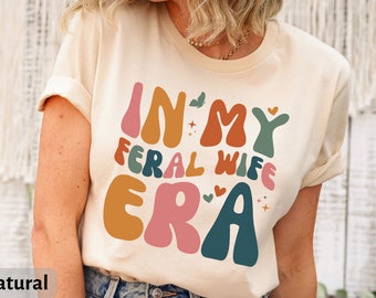 In My Feral Wife Era T-Shirt, Retro Feral Wife Era Shirt, Funny Feral Wife Shirt, Cute Mother’s Day Gift, Shirt for Feral Wife