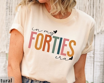 In My Forties Era Shirt, 40th Birthday Shirt, 40th Birthday Gift for Her, 40th Birthday Party Shirt, 40th Birthday, In My Forties Era Shirt