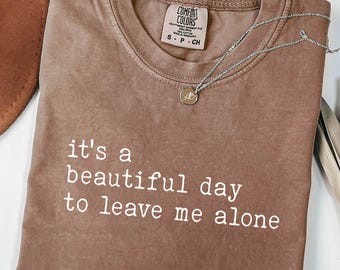 It's A Beautiful Day To Leave Me Alone Tshirt, Trendy Sarcastic Saying Shirt, Comfort Colors® Tee, Sarcasm Funny Women Shirt, Tee for Women