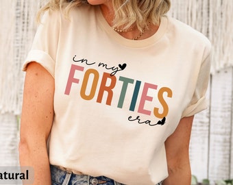 In My Forties Era Shirt, 40th Birthday Shirt, 40th Birthday Gift for Her, 40th Birthday Party Shirt, 40th Birthday, In My Forties Era Shirt