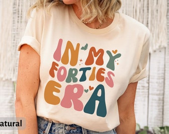In My Forties Era Shirt, 40th Birthday Shirt, 40th Birthday Gift for Her, 40th Birthday Party Shirt, 40th Birthday, In My Forties Era Shirt