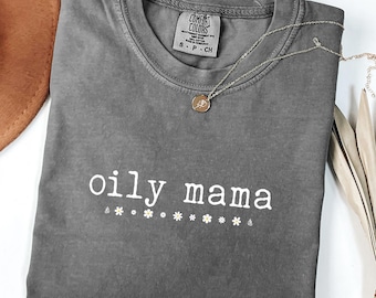 Oily Mama Tshirt, Essential Oil Tee, Natural Remedies Mom Shirt, Comfort Colors® Tee, Oily Life Shirt Aromatherapy Gift Oil Diffuser Mom Tee