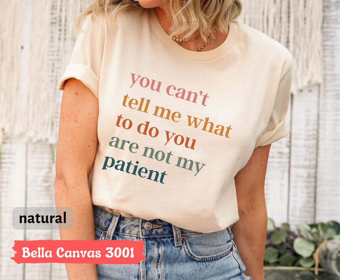 You Cant Tell Me What to Do You Are Not My Patient T-shirt, Funny Quote ...