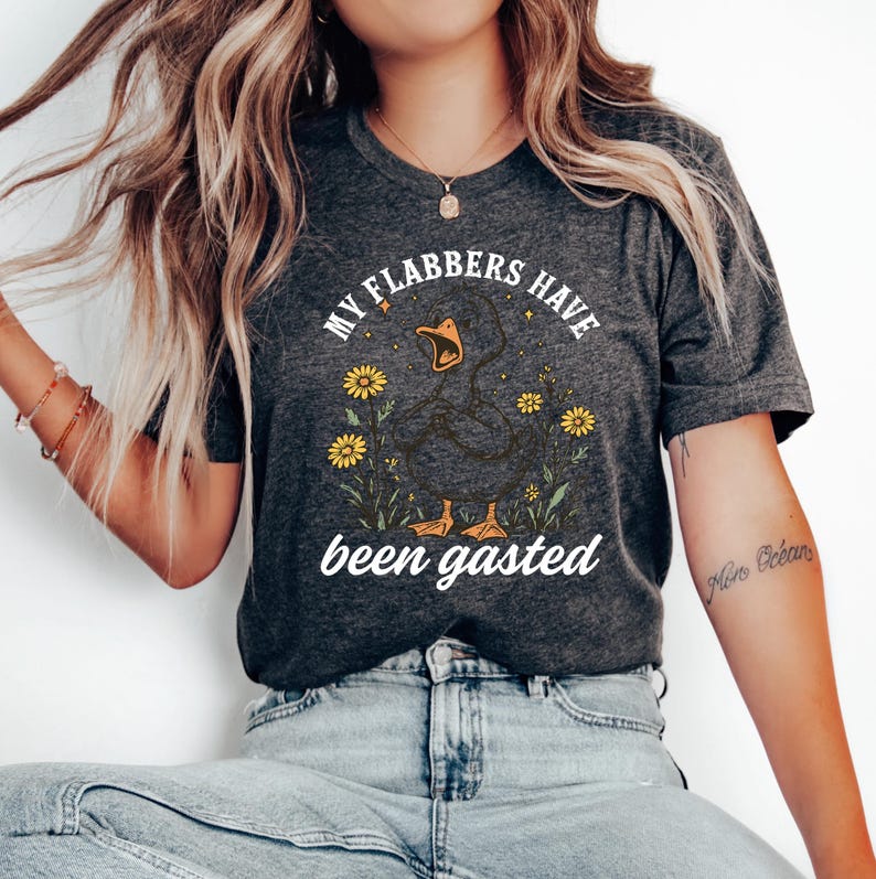May include: Dark gray t-shirt with the text "MY FLABBERS HAVE been gasted" and a graphic of a goose surrounded by yellow flowers. The goose has an open beak and is standing on its feet.