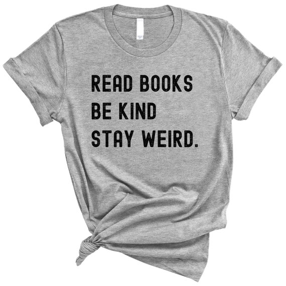 Read Book Be Kind Stay Weird T-Shirt, Book Lover Shirt, Bookworms Tee, Reading Book T-Shirt, Women Men Reading Lover T-Shirt