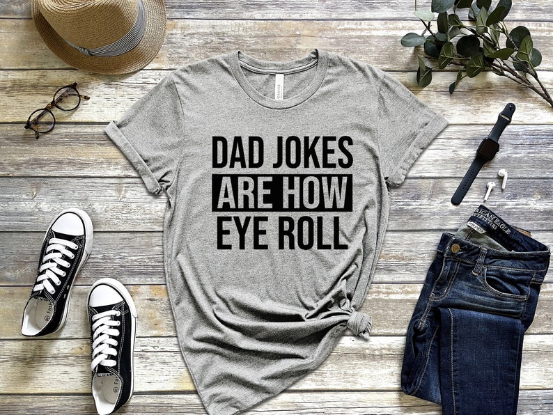 May include: Gray t-shirt with black text that reads "Dad Jokes Are How Eye Roll".