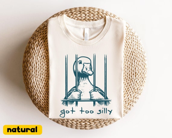 Got Too Silly T-Shirt, Funny Goose Shirt, Goose Gift Tee, Funny Goose Gift, Funny Tshirt, Funny Gag Tee, Gag Gift Shirt