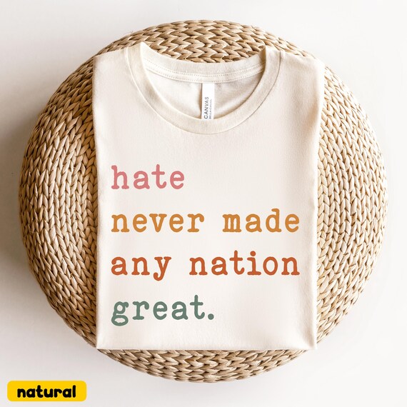 Hate Never Made Any Nation Great T-Shirt, Political Anti-Racism Tee, Protest Gift, Civil Rights Gift Tee, Activist Shirt, BLM Equality Tee