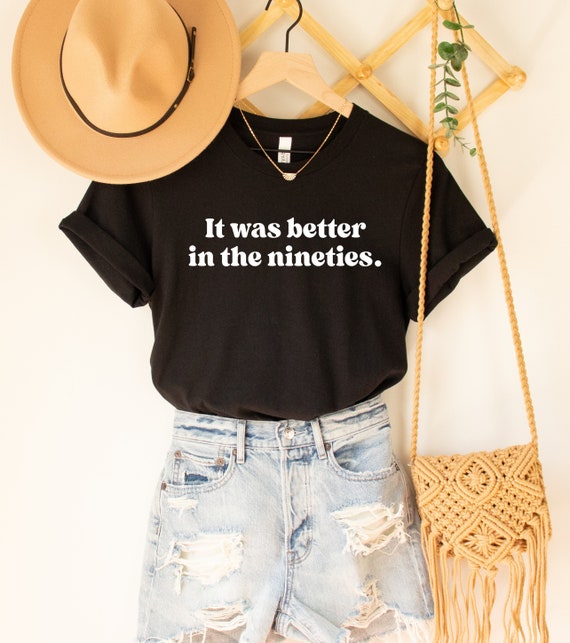 It Was Better In The Nineties 90's T-Shirt, Vintage Retro 90's Shirt, Funny Millennials Tee, Birthday T-Shirt, Made In The 90's Tee