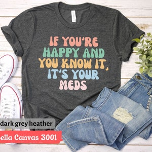 If You're Happy and You Know it, It's Your Meds T-Shirt, Happy Pills Tee, Nursing Humor Gift, Funny Doctor T-Shirt, Pharmacist Shirt image 3