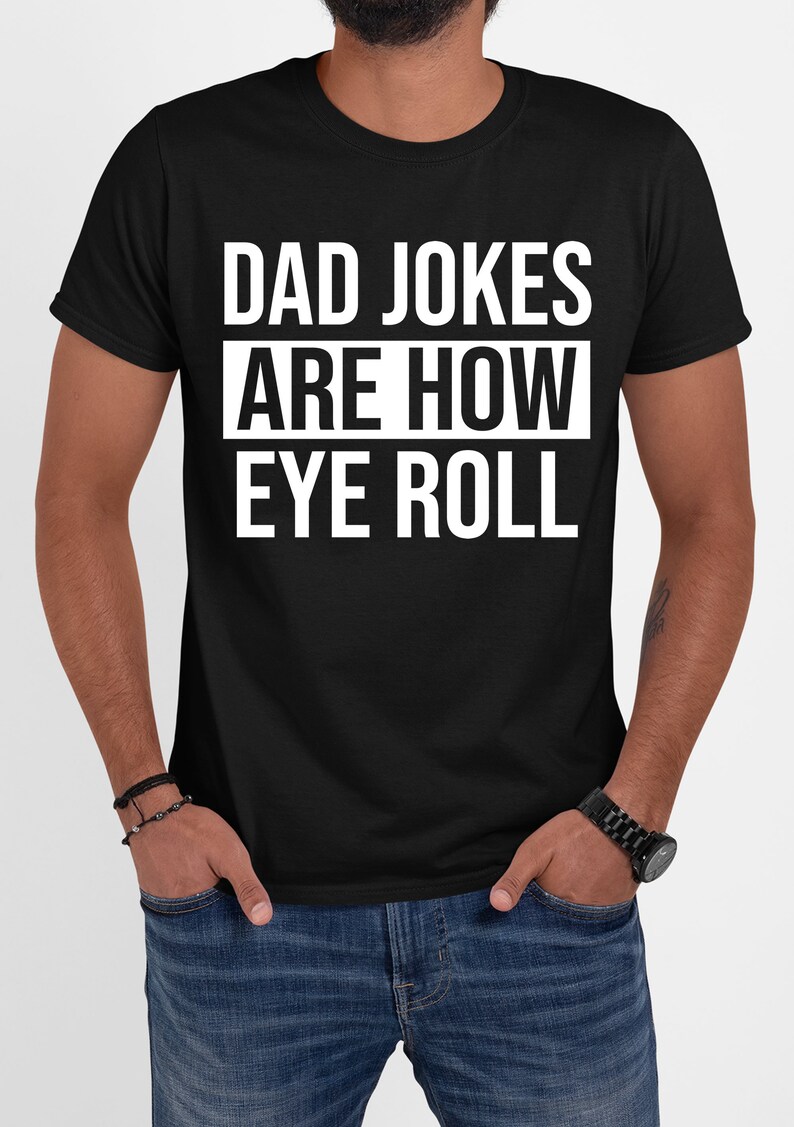 May include: Black t-shirt with white text that reads "Dad Jokes Are How Eye Roll".
