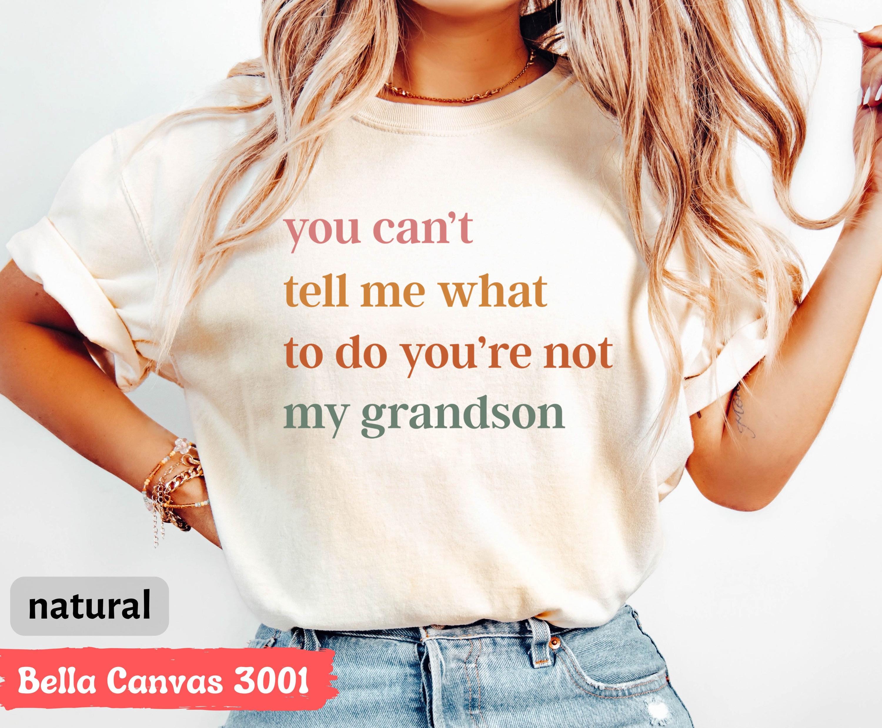 You Can’t Tell Me What To Do You’re Not My Grandson T Shirt Funny Quote Sarcastic Humor Gift Witty Family Saying Casual Unisex Tee