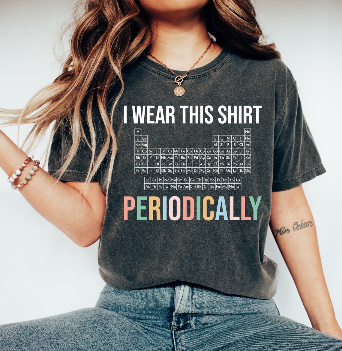 T&t Funny Periodic Table T-shirt, I Wear This Shirt Periodically Funny Tee ...