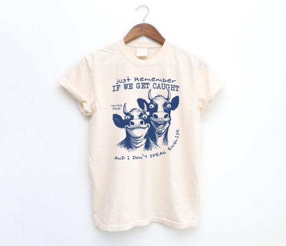 Just Remember If We Get Caught T-Shirt, Funny Cow Shirt, , Crazy Cows Sarcastic Tee, Sarcastic Quote Tshirt, Feel Good Tees, Cow Lover Tee