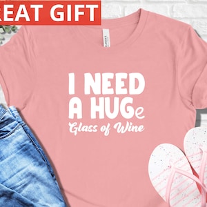 I Need A Huge Glass Of Wine Shirt, Wine Shirt, Funny Wine Shirt, Wine Lover Tee