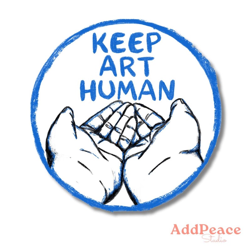 May include: A round, white graphic with a blue border and the text "KEEP ART HUMAN" in blue. The image features a drawing of two hands cupping another set of hands. The AddPeace Studio logo is in the bottom right corner.