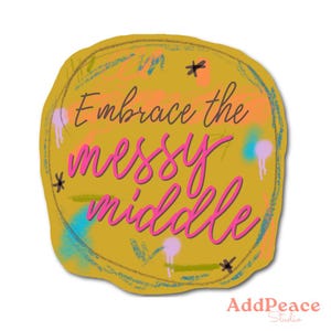 Embrace the Messy Middle Positive Affirmation for Creatives Vinyl Sticker