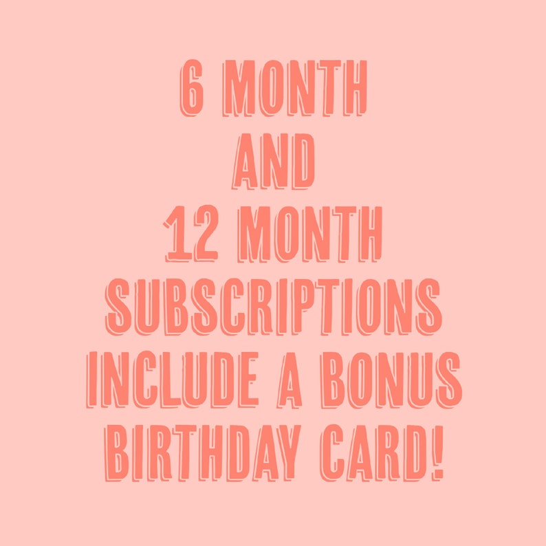 May include: A light pink graphic with coral-coloured text that reads: 6 MONTH AND 12 MONTH SUBSCRIPTIONS INCLUDE A BONUS BIRTHDAY CARD! The lettering is in a bold, sans-serif font with a subtle drop shadow effect centred on the solid background.