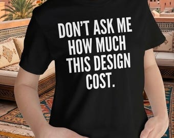Don't Ask Me How Much This Shirt Cost, Funny Money Humor Quote SVG PNG, Don't Ask Me How Much This Design Cost, Digital Download