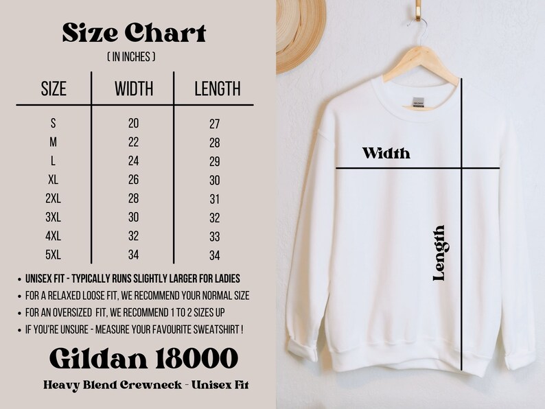 May include: Size chart for a Gildan 18000 heavy blend crewneck sweatshirt. The chart shows the width and length in inches for sizes S through 5XL.  Unisex fit - typically runs slightly larger for ladies. For a relaxed loose fit, we recommend your normal size. For an oversized fit, we recommend 1 to 2 sizes up. If you're unsure, measure your favorite sweatshirt!