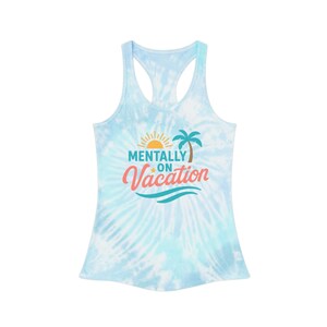 Mentally on Vacation Tie Dye Racerback Tank Top - Summer Vibes, Beachwear, Casual Attire, Gift for Her, Relaxation