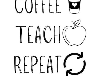 May include: Black and white graphic design with the text "Coffee Teach Repeat" and a cup of coffee with steam coming from it, an apple, and a circular arrow.