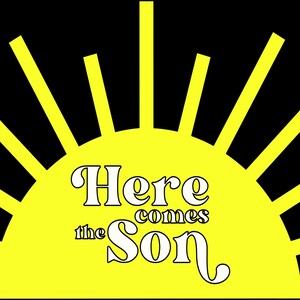 May include: A yellow sun with rays coming out of it. The text "Here comes the Son" is written in white inside the sun.