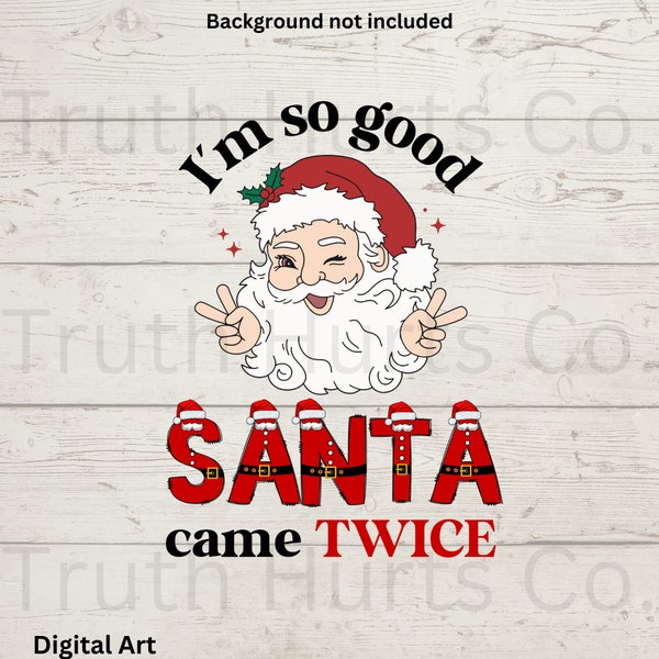 I'm so good Santa came twice Png, Santa Png, Merry Christmas Png, Digital Download, Sublimation Design, Dtf print ready, Truth Hurts Company