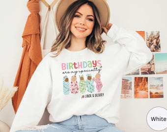 Labor And Delivery Nurse Sweatshirt, Trendy Labor And Delivery Crewneck, L&D Nurse Sweater, Labor Nurse Shirt, Birthdays Are My Specialty