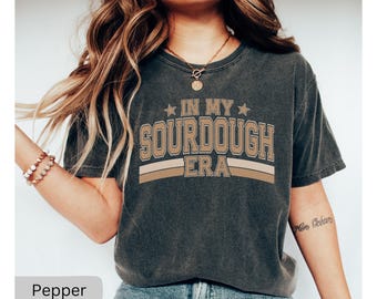In My Sourdough Era Shirt, Bread Baking Shirt, Sourdough TShirt, Sourdough Bread Shirt, Homestead T Shirt, Baking Mom Gift For Bread Baker
