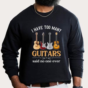 I have too many guitars Bass player gift, Bass Guitar Sweatshirt, Electric Guitar Sweater, teenage boy gift, guitar teacher gift shirt