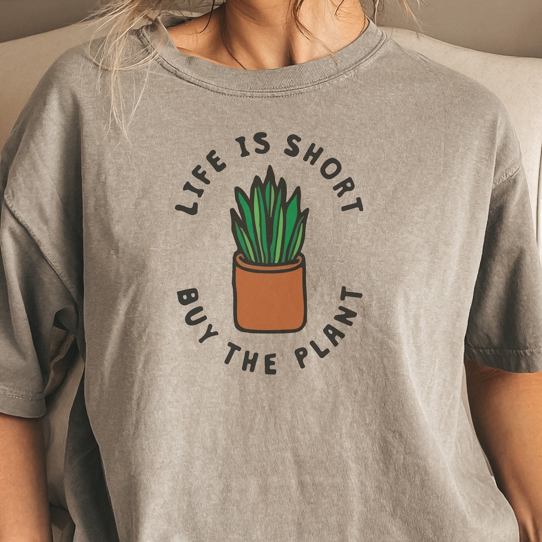 Life is Short T-shirt, Buy the Plant Tshirt, Plant Shirt, Cute Plant