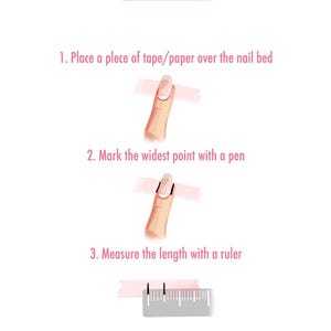 May include: An instructional graphic titled How to measuer, detailing three steps to measure a nail bed using tape, a pen, and a ruler. The steps include placing tape over the nail, marking the widest point, and measuring the length. Includes 79TH STREET logo.