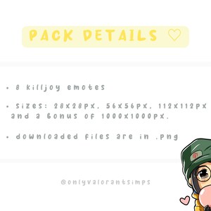 May include: A digital illustration of a cartoon character with a heart-shaped head and a green beanie. The character is wearing a yellow jacket and holding a pink heart. The text "PACK DETAILS" is at the top of the image. The text "8 killjoy emotes" is below the title. The text "Sizes: 28x28px, 56x56px, 112x112px and a bonus of 1000x1000px." is below the emotes. The text "downloaded files are in .png" is below the sizes. The text "@onlyvalorantsimps" is at the bottom of the image.