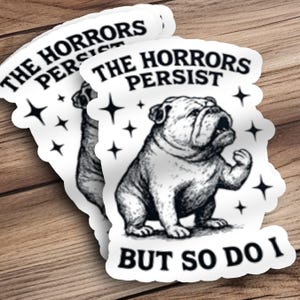 English Bulldog Sticker The Horrors Persist But So Do I Bulldog Sticker Cute Bulldog Water Bottle Sticker Motivational Bulldog Sticker