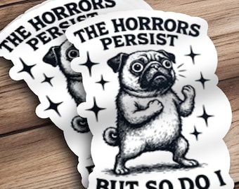 Cute Pug Sticker The Horrors Persist But So Do I Funny Pug Decal Motivational Pug Sticker Pug Laptop Sticker Water Bottle Pug Decal