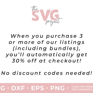 May include: A pink graphic with the text "the SVG project" and the text "When you purchase 3 or more of our listings (including bundles), you'll automatically get 30% off at checkout! No discount codes needed! SVG. DXF. EPS. PNG. FILES FOR PERSONAL AND COMMERCIAL USE"
