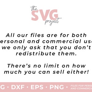 May include: Text graphic with the words "the SVG project" in pink lettering. The text below reads "All our files are for both personal and commercial use, we only ask that you don't redistribute them. There's no limit on how much you can sell either!"  The text at the bottom reads "SVG. DXF. EPS. PNG. FILES FOR PERSONAL AND COMMERCIAL USE."