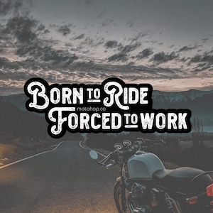 Born to Ride Forced to Work, sticker/decal/bumper sticker
