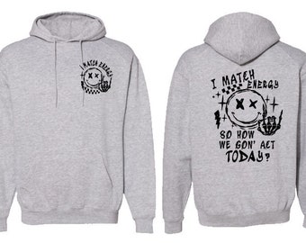 I Match Energy How We Going To Act Today Hoodie Grey with print on front and back